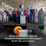 Blogdopa | GDF autoriza início das obras de modernização do Complexo Integrado de Reciclagem do DF