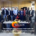 Blogdopa | Expansão do setor tecnológico amplia oportunidades e reforça articulação com o GDF